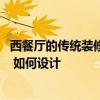 西餐廳的傳統(tǒng)裝修風(fēng)格是什么 問一下西餐廳裝修風(fēng)格怎么選 如何設(shè)計 西餐廳的傳統(tǒng)裝修風(fēng)格是什么 問一下西餐廳裝修風(fēng)格怎么選 如何設(shè)計