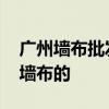 廣州墻布批發(fā)市場在哪 我想問廣州哪里有賣墻布的 廣州墻布批發(fā)市場在哪 我想問廣州哪里有賣墻布的