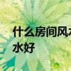 什么房間風(fēng)水不好 哪位說(shuō)說(shuō)什么樣的房間風(fēng)水好 
