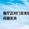 客廳正對門玄關墻掛什么畫比較好 門在中間正對客廳這個如何做玄關 