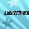 山西裝飾哪家正規(guī)點(diǎn) 山西哪家裝飾公司好 