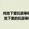 純地下室抗震等級(jí)能否為四級(jí) 地下室的抗震等級(jí)有什么規(guī)定 地下室的抗震等級(jí)是多少 純地下室抗震等級(jí)能否為四級(jí) 地下室的抗震等級(jí)有什么規(guī)定 地下室的抗震等級(jí)是多少