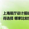 上海展廳設(shè)計搭建廠家哪家好 上海展廳設(shè)計搭建公司哪家值得選擇 哪家比較好 