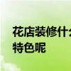 花店裝修什么風(fēng)格 花店裝修什么風(fēng)格比較有特色呢 