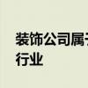 裝飾公司屬于什么行業(yè)稅 裝飾公司屬于什么行業(yè) 