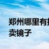 鄭州哪里有批發(fā)鏡子的 求大神說下鄭州哪有賣鏡子 