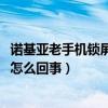 諾基亞老手機(jī)鎖屏密碼怎么解（諾基亞1320無(wú)法接收彩信時(shí)怎么回事）