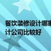 餐飲裝修設(shè)計(jì)哪家公司比較好 我們公司需要設(shè)計(jì)哪家裝修設(shè)計(jì)公司比較好 
