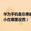 華為手機(jī)備忘錄的字體怎么調(diào)大（華為mate7備忘錄字體大小在哪里設(shè)置）