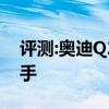 評測:奧迪Q2L性能與引擎怎么樣是否值得入手