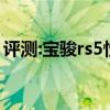評測:寶駿rs5性能與引擎怎么樣是否值得入手