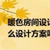 暖色房間設(shè)計(jì) 暖色小窩裝修方案是什么 有什么設(shè)計(jì)方案嗎 