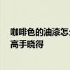 咖啡色的油漆怎么調(diào)色 請問大家油漆咖啡色如何調(diào) 有哪位高手曉得 咖啡色的油漆怎么調(diào)色 請問大家油漆咖啡色如何調(diào) 有哪位高手曉得