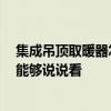 集成吊頂取暖器怎么使用 問(wèn)問(wèn)集成吊頂取暖方式有幾種 誰(shuí)能夠說(shuō)說(shuō)看 