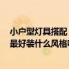 小戶型燈具搭配 小戶型燈具選擇什么樣的比較好呢 小戶型最好裝什么風(fēng)格呢 