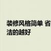 裝修風(fēng)格簡(jiǎn)單 省錢 裝修能省錢的風(fēng)格有哪些呢 是不是越簡(jiǎn)潔的越好 