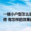 一樓小戶型怎么裝修好 哪位能告訴我一室一廳小戶型如何裝修 有怎樣的效果的呢 