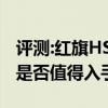 評(píng)測(cè):紅旗HS7及別克微藍(lán)410km性能怎么樣是否值得入手