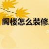 閣樓怎么裝修房子漂亮又實惠 閣樓怎么裝修 