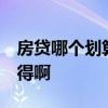 房貸哪個劃算 問問房貸怎么貸比較劃算 誰曉得啊 