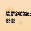 墻是斜的怎么裝修好 房子斜怎么裝修誰可以說說 