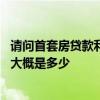 請(qǐng)問首套房貸款利息是多少 首套房利息多少首套房貸款利率大概是多少 