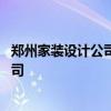 鄭州家裝設(shè)計(jì)公司排行 問(wèn)一下鄭州市店面裝修設(shè)計(jì)最好的公司 