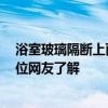 浴室玻璃隔斷上面怎么封閉 浴室玻璃隔斷安裝注意事項(xiàng) 哪位網(wǎng)友了解 
