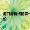 ?？诜績r格精裝一平米大概多少錢 求大神解答海口精裝修房價 