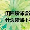 田園裝飾設(shè)計(jì)哪幾種 裝修田園風(fēng)格要擺一些什么裝飾小物件 