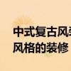 中式復(fù)古風(fēng)裝修風(fēng)格設(shè)計(jì) 如何打造中式復(fù)古風(fēng)格的裝修 
