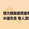 恒大精裝房質(zhì)量有問(wèn)題找那個(gè)部門投訴 誰(shuí)曉得恒大精裝房漏水誰(shuí)負(fù)責(zé) 有人清楚嗎 