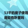 53平的房子使用面積大概有多少 有誰(shuí)清楚53 1平方米的樓房能有臥室嗎 