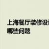上海餐廳裝修設(shè)計 上海特色餐廳設(shè)計哪家做的好 需要注意哪些問題 