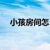 小孩房間怎么裝 請問兒童房間怎么裝潢 
