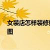女裝店怎樣裝修好看圖片 求解如何裝修女裝店 有沒有效果圖 