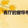 客廳的窗簾布 布藝窗簾客廳臥室如何裝飾 