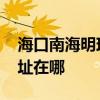 ?？谀虾Ｃ髦閸u在哪里 海口海上明珠具體地址在哪 
