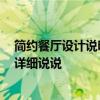 簡約餐廳設(shè)計說明范文 求家庭餐廳設(shè)計說明范文誰有 麻煩詳細說說 簡約餐廳設(shè)計說明范文 求家庭餐廳設(shè)計說明范文誰有 麻煩詳細說說