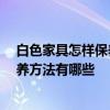 白色家具怎樣保養(yǎng) 白色實(shí)木家具如何清潔 白色實(shí)木家具保養(yǎng)方法有哪些 