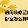房間裝修藍(lán)色好嗎 問一下各位認(rèn)為藍(lán)色裝修臥室怎么樣呢 