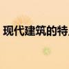 現(xiàn)代建筑的特點簡介 現(xiàn)代建筑的特點是什么 