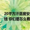 20平方汗蒸房安裝價格 求解裝修個20平米的汗蒸房要多少錢 你們是怎么看待 