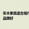 實(shí)木家具適合現(xiàn)代簡(jiǎn)約風(fēng)格嗎 現(xiàn)代簡(jiǎn)約風(fēng)格實(shí)木家具買什么品牌好 