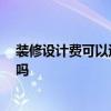裝修設(shè)計(jì)費(fèi)可以退回來(lái)嗎 裝修設(shè)計(jì)不滿意 可以要回設(shè)計(jì)費(fèi)嗎 