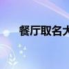 餐廳取名大全帶來(lái)好運(yùn) 餐廳取名技巧 