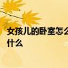 女孩兒的臥室怎么裝修 請(qǐng)問一下女童臥室小裝修都需要注意什么 