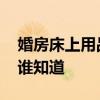 婚房床上用品什么品牌好 什么品牌的婚床好誰(shuí)知道 