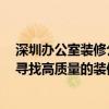 深圳辦公室裝修公司推薦 深圳辦公室裝修公司哪家好 如何尋找高質量的裝修公司 