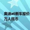奧迪a6新車報價：奧迪A6插電式混合動力版起售價約為48萬人民幣